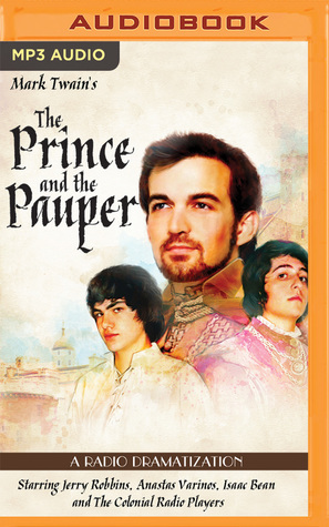 Mark Twain's The Prince and the Pauper: A Radio Dramatization by Anastas Varinos, Matthew J. Elliott, The Colonial Radio Players, Mark Twain, Varinos Isaac Bean, Jerry Robbins