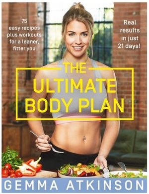 The Ultimate Body Plan: 75 easy recipes plus workouts for a leaner, fitter you by Gemma Atkinson