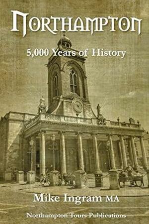 Northampton: 5,000 Years of History by Mike Ingram