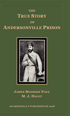 The True Story of Andersonville Prison by M. Haley, James Madison Page