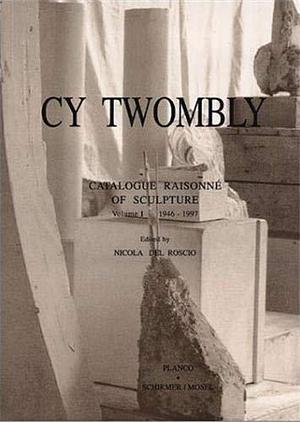 Cy Twombly: Catalogue Raisonné of Sculpture, Volume 2 by Nicola Del Roscio