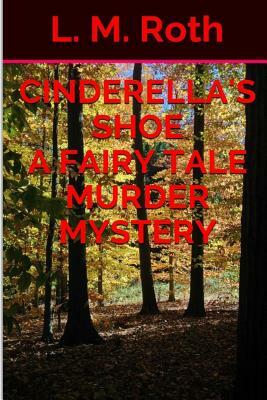 Cinderella's Shoe A Fairy Tale Murder Mystery by L. M. Roth