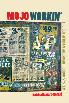 Mojo Workin': The Old African American Hoodoo System by Katrina Hazzard-Donald