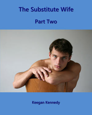 The Substitute Wife - Part Two by Keegan Kennedy