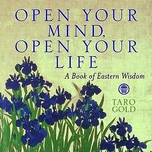 Open Your Mind, Open Your Life: A Book of Eastern Wisdom by Taro Gold, Taro Gold