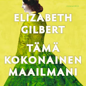 Tämä kokonainen maailmani by Elizabeth Gilbert