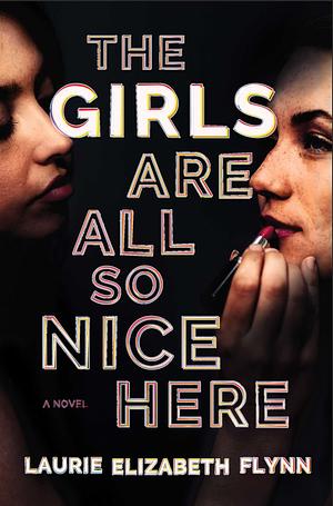 The Girls Are All So Nice Here: A Novel by Laurie Elizabeth Flynn