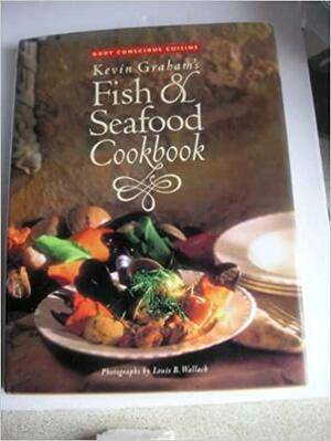 Kevin Graham's Fish and Seafood Cookbook: Body Conscious Cuisine by Terri Landry, Kevin Graham