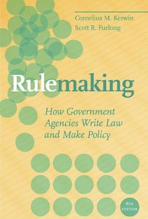 Rulemaking: How Government Agencies Write Law and Make Policy by Cornelius Martin Kerwin, Scott R. Furlong