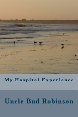 My Hospital Experience by Uncle Buddie Robinson, Bud Robinson