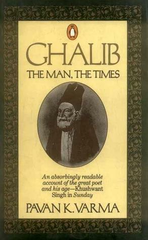 Ghalib: The Man, The Times by Pavan K. Varma