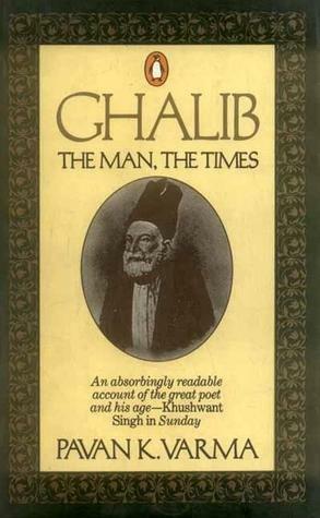 Ghalib: The Man, The Times by Pavan K. Varma