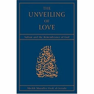 The Unveiling Of Love: Sufism And The Remembrance Of God by Muzaffer Ozak