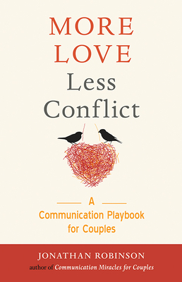 More Love Less Conflict: A Communication Playbook for Couples (Couples Gift for High Conflict Couples, for Readers of Hold Me Tight, Communicat by Jonathan Robinson