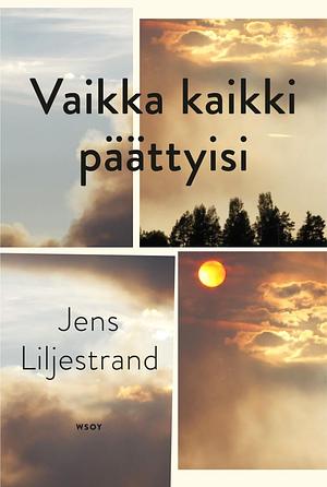 Vaikka kaikki päättyisi by Jens Liljestrand