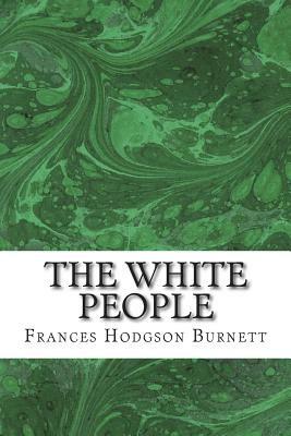 The White People: (Frances Hodgson Burnett Classics Collection) by Frances Hodgson Burnett