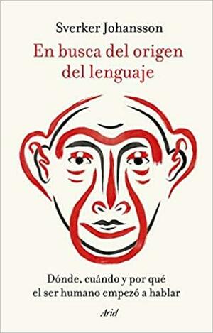 En busca del origen del lenguaje: Dónde, cuándo y por qué el ser humano empezó a hablar (Ariel) by Sverker Johansson