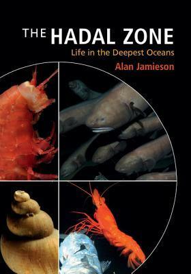 The Hadal Zone: Life in the Deepest Oceans by Alan Jamieson