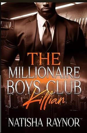 THE MILLIONAIRE BOY'S CLUB : KILLIAN by Natisha Raynor