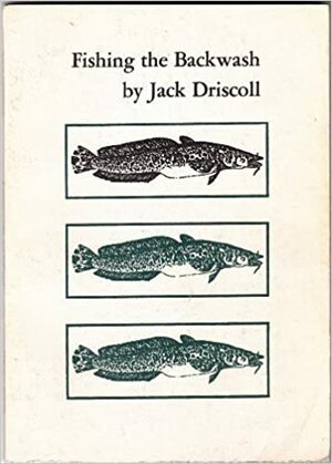 Fishing The Backwash by Jack Driscoll