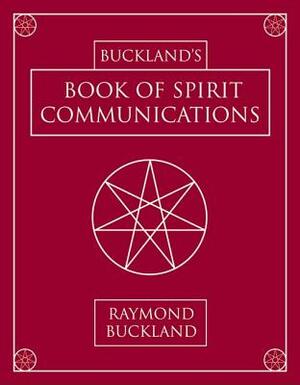 Buckland's Book of Spirit Communications by Raymond Buckland