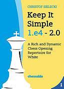 Keep It Simple 1. E4 2.0: A Rich and Dynamic Chess Opening Repertoire for White by Christof Sielecki