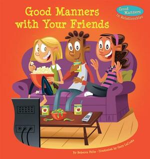 Good Manners with Your Friends by Rebecca Felix