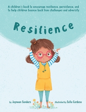 Resilience: A book to encourage resilience, persistence and to help children bounce back from challenges and adversity by Jayneen Sanders