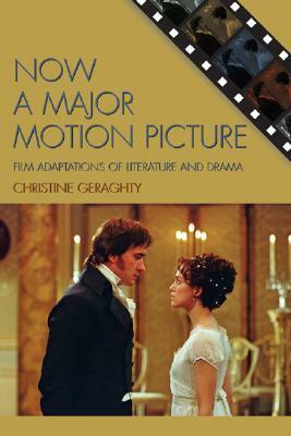 Now a Major Motion Picture: Film Adaptations of Literature and Drama by Christine Geraghty
