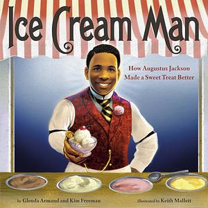Ice Cream Man: How Augustus Jackson Made a Sweet Treat Better by Kim Freeman, Glenda Armand