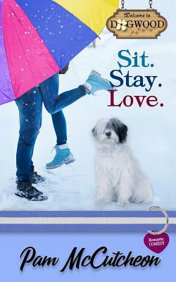 Sit. Stay. Love.: A Sweet Romantic Comedy by Pam McCutcheon