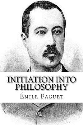 Initiation into Philosophy by Emile Faguet