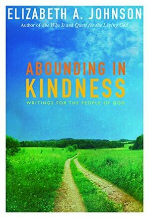 Abounding In Kindness: Writings for the People of God by Elizabeth A. Johnson