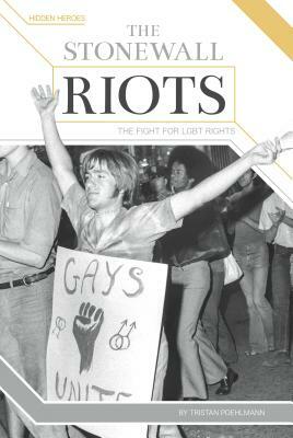 The Stonewall Riots: The Fight for LGBT Rights by Tristan Poehlmann