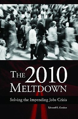 The 2010 Meltdown: Solving the Impending Jobs Crisis by Edward E. Gordon
