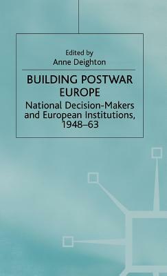 Building Postwar Europe: National Decision-Makers and European Institutions, 1948-63 by 