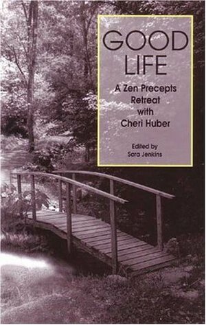 Good Life: A Zen Precepts Retreat with Cheri Huber by Sara Jenkins