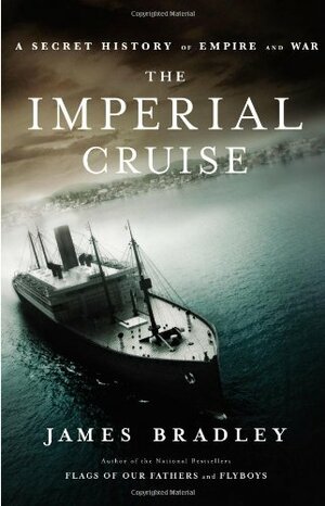 The Imperial Cruise: A Secret History of Empire and War by James D. Bradley