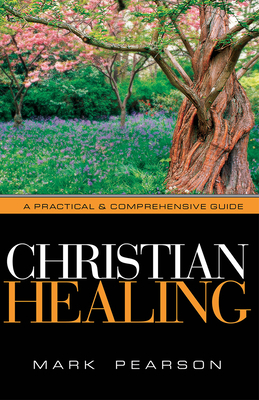 Christian Healing: A Practical & Comprehensive Guide by Mark Pearson
