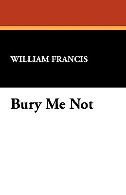 Bury Me Not by William Francis