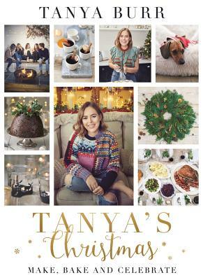 Tanya's Christmas: Make, Bake and Celebrate by Tanya Burr