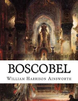 Boscobel: Or, the Royal Oak by William Harrison Ainsworth