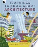 100 Things to Know About Architecture by Leanne Daphne, Louise O'Brien