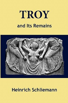 Troy and Its Remains by Heinrich Schliemann