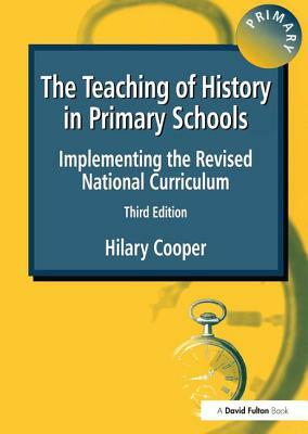 The Teaching of History in Primary Schools: Implementing the Revised National Curriculum by Hilary Cooper