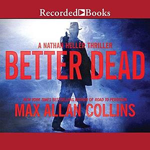 Better Dead: A Nathan Heller Thriller by Max Allan Collins, Dan John Miller