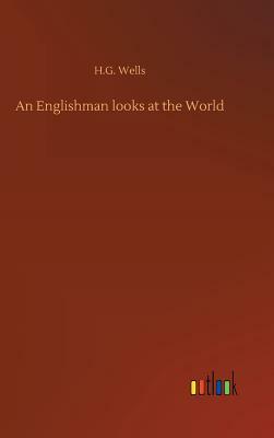 An Englishman Looks at the World by H.G. Wells