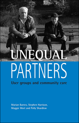 Unequal Partners: User Groups and Community Care by Stephen Harrison, Maggie Mort, Marian Barnes
