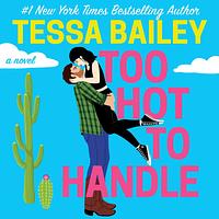 Too Hot to Handle by Tessa Bailey