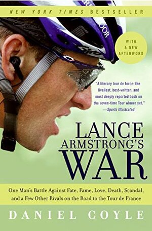 Lance Armstrong's War: One Man's Battle Against Fate, Fame, Love, Death, Scandal, and a Few Other Rivals on the Road to the Tour de France by Daniel Coyle